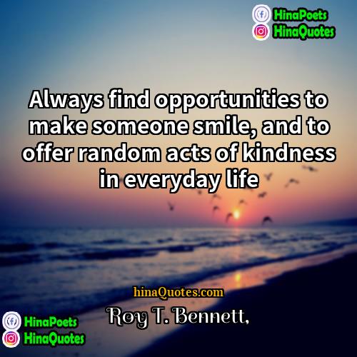 Roy T Bennett Quotes | Always find opportunities to make someone smile,